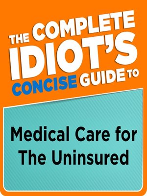 cover image of The Complete Idiot's Concise Guide to Medical Care for the Uninsured